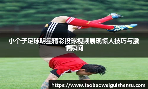 小个子足球明星精彩投球视频展现惊人技巧与激情瞬间