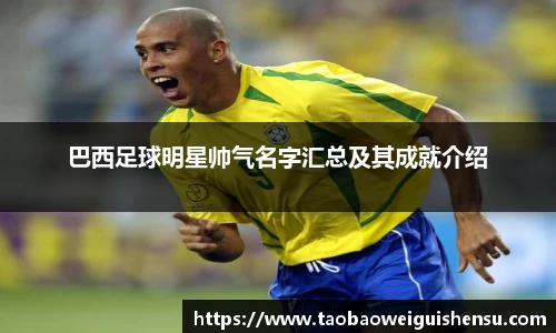 巴西足球明星帅气名字汇总及其成就介绍